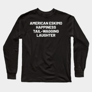 American Eskimo Happiness Tail-Wagging Laughter Long Sleeve T-Shirt
